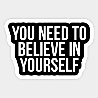 You Need To Believe In Yourself Sticker